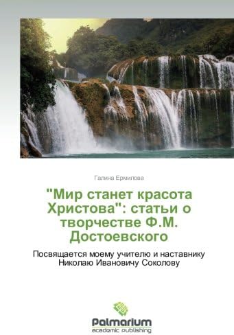 "Mir stanet krasota Khristova": stat'i o tvorchestve F.M. Dostoevskogo: Posvyashchaetsya moemu uchitelyu i nastavniku Nikolayu Ivanovichu Sokolovu