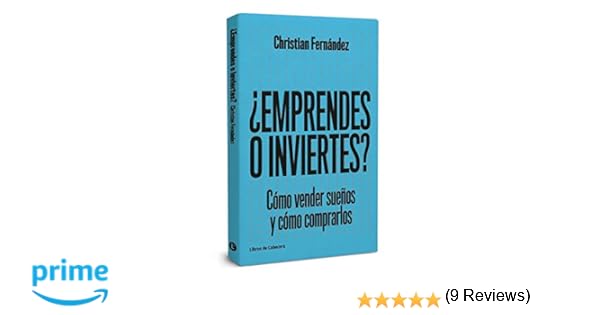 Emprendes o inviertes?: Cómo vender sueños y cómo comprarlos ...