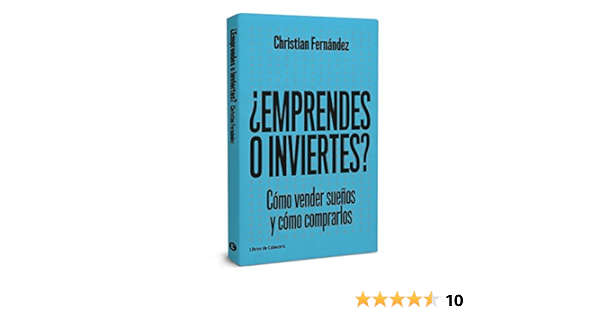 Emprendes o inviertes: Cómo vender sueños y cómo comprarlos ...