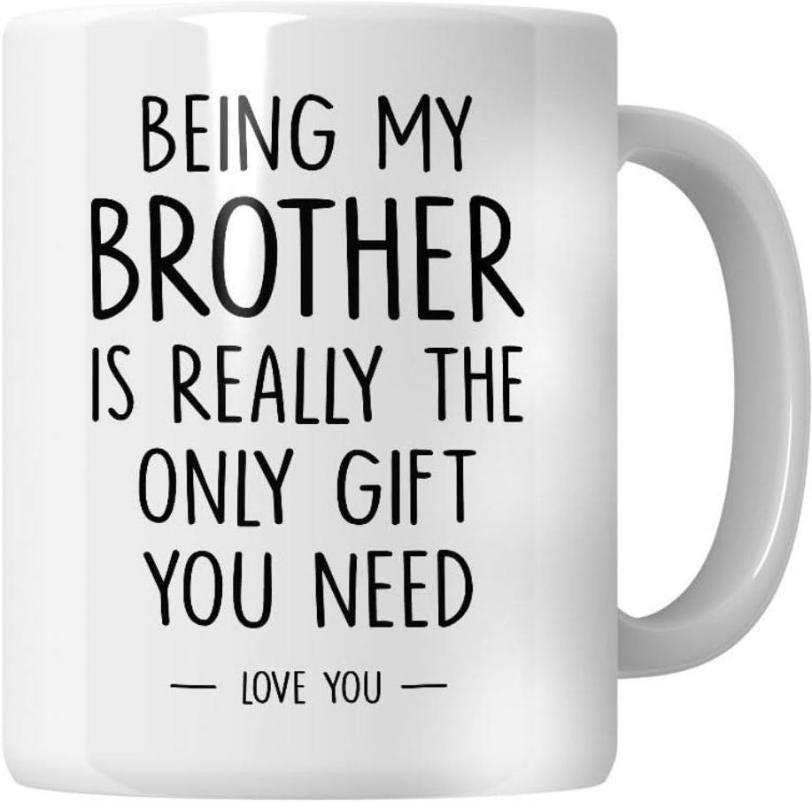 WG - Brother Mug, Being My Brother is Really The Only Gift That You Need. Birthday Gift for Brother, White