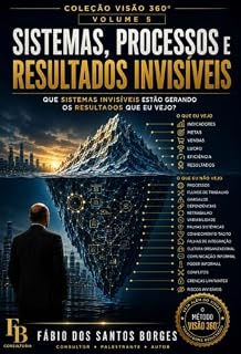 Livro Sistemas, Processos e Resultados Invisíveis: Que sistemas invisíveis estão gerando os resultados que eu vejo? (Coleção VISÃO 360° Organizacional Livro 5)