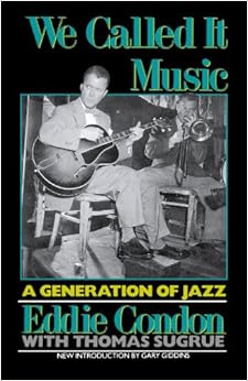 We Called It Music: A Generation of Jazz, by Eddie Condon We Called It Music: A Generation of Jazz, by Eddie Condon