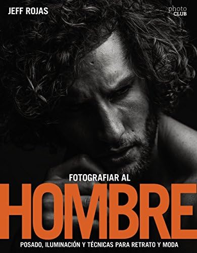 Fotografiar al hombre : posado, iluminación y técnicas de disparo para retrato y moda