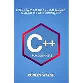 C++ For Beginners: Learn How To Use The C ++ Programming Language in a Week , Step by Step