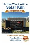 Drying Wood with a Solar Kiln - Plans Included