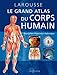 Grand Atlas Du Corps Humain: Description, Fonctions, Pathologies (French Edition) by 