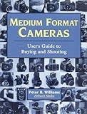 Medium Format Cameras: User's Guide to Buying and Shooting