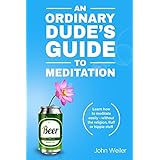 An Ordinary Dude's Guide to Meditation: Learn how to meditate easily - without the religion, fluff or hippie stuff