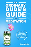 An Ordinary Dude's Guide to Meditation: Learn how to meditate easily - without the religion, fluff or hippie stuff