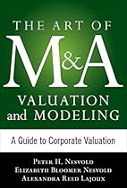 Art of M&A Valuation and Modeling: A Guide to Corporate Valuation (The Art of M&A Series) Art of M&A Valuation and Modeling: A Guide to Corporate Valuation (The Art of M&A Series)