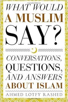 What Would a Muslim Say: Conversations, Questions, and Answers About Islam What Would a Muslim Say: Conversations, Questions, and Answers About Islam