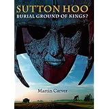 Sutton Hoo: Burial Ground of Kings?