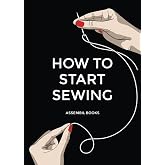 How To Start Sewing: The How and Why of Sewing for Fashion Design: Sewing Techniques with Matching Patterns