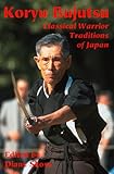 Koryu Bujutsu: Classical Warrior Traditions of Japan by 