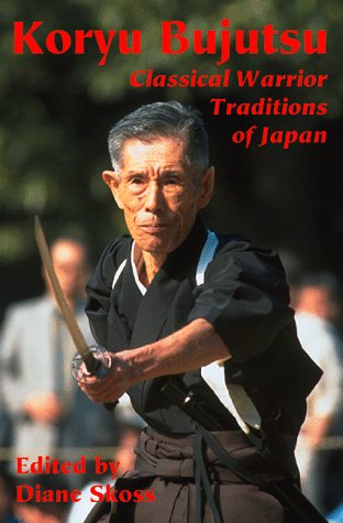 Koryu Bujutsu: Classical Warrior Traditions of Japan by Diane Skoss