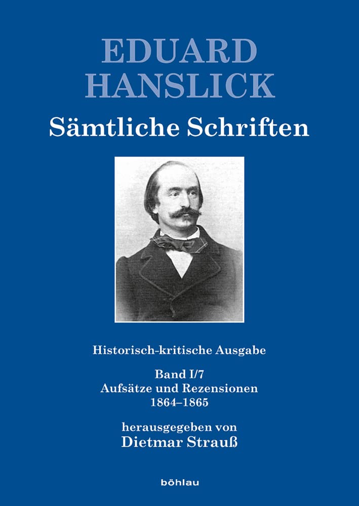Eduard Hanslick. Samtliche Schriften. Historisch-Kritische Ausgabe: Historisch-Kritische Ausgabe. Gesamtwerk / Band I/7. Aufsatze Und Rezensionen 1864-1865