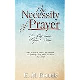 The Necessity of Prayer (Annotated, Updated Edition): Why Christians Ought to Pray