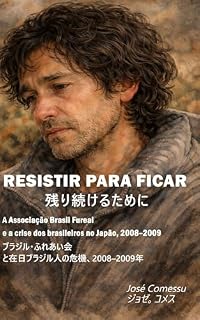 Livro RESISTIR PARA FICAR: A Associação Brasil Fureai e a crise dos brasileiros no Japão 2008 – 2009