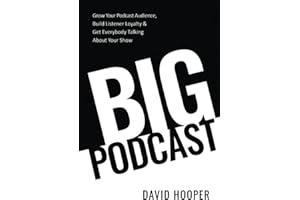 Big Podcast – Grow Your Podcast Audience, Build Listener Loyalty, and Get Everybody Talking About Your Show