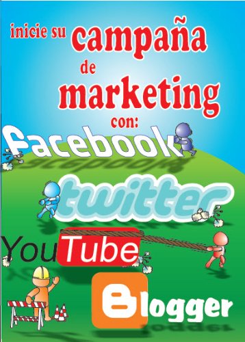 Inicie su Campaña de Marketing con Facebook, Twitter, YouTube y Blogger: (PREVENTA)