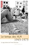 Le temps des HLM 1945-1975 : La saga urbaine des Trente Glorieuses by