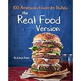 The Real Food Version Cookbook: Over 100 Quick &amp; Easy American Favorite Dishes, Recipes for kids(minimally processed, free of common allergens)Delicious, ... &amp; healthy, Tasty, Quickly, Easy Recipes