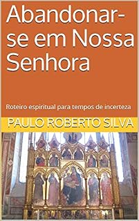 Livro Abandonar-se em Nossa Senhora: Roteiro espiritual para tempos de incerteza