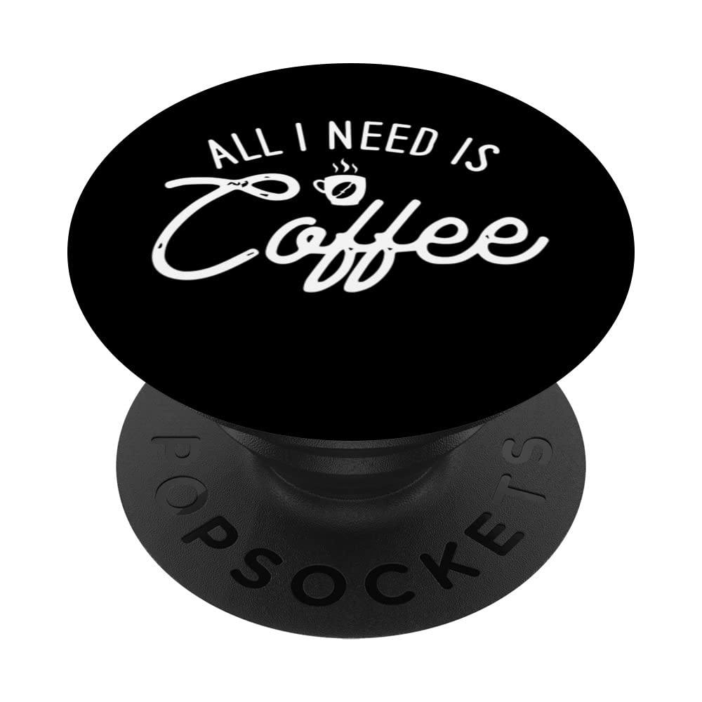 All I Need Is Coffee for coffee drinkers and brewers PopSockets Swappable PopGrip