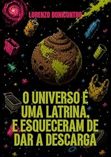 Livro O Universo é uma latrina, e esqueceram de dar a descarga