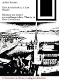 Die Architektur der Stadt: Skizzen zu einer grundlegenden Theorie des Urbanen (Bauwelt Fundamente, Band 41)
