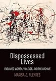 Marisa J. Fuentes, "Dispossessed Lives: Enslaved Women, Violence and the Archive" (U Pennsylvania Press, 2016)