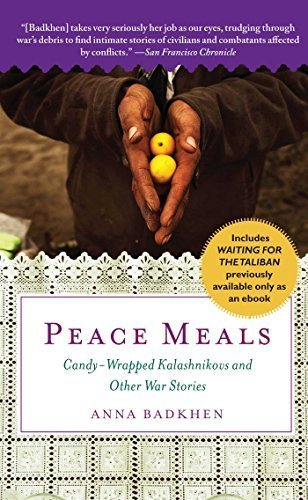 Peace Meals: Candy-Wrapped Kalashnikovs and Other War Stories (INCLUDES WAITING FOR THE TALIBAN, PREVIOUSLY AVAILABLE ONLY AS AN EBOOK) by Badkhen, Anna (October 25, 2011) Paperback