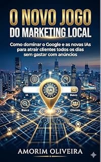 Livro O Novo Jogo do Marketing Local: Como dominar o Google e as novas IAs para atrair clientes todos os dias sem gastar com anúncios