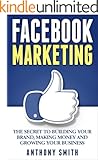 Facebook Marketing: The Secret to Building Your Brand, Making Money and Growing Your Business