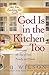 God Is in the Kitchen Too (Are You Looking for God?)
