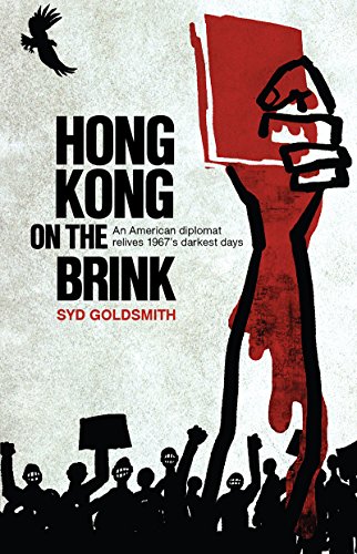Hong Kong on the Brink: An American Diplomat Relives 1967's Darkest Days by Syd Goldsmith