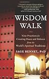 Wisdom Walk: Nine Practices for Creating Peace and Balance from the World's Spiritual Traditions, Sage Bennet, 1577315820