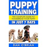 Puppy Training: The Complete Guide To Housebreak Your Puppy in Just 7 Days: puppy training, dog training, puppy house breaking, puppy housetraining, house ... training, puppy training guide, dog tricks)