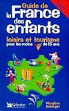 Guide de la France des enfants. Loisirs et tourisme pour les moins de 15 ans by 