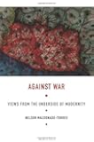 Against War: Views from the Underside of Modernity (Latin America Otherwise)