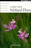 A Great Lakes Wetland Flora : An Illustrated Guide to the Aquatic and Wetland Plants of the Upper Midwest, Chadde, Steve W., 0965138526