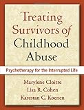 Treating Survivors of Childhood Abuse: Psychotherapy for the Interrupted Life