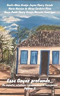 Livro ESSE GOYAZ PROFUNDO... (VOLUME II): (OS VIAJANTES, ESTUDIOSOS E PESQUISADORES DA TERRA GOIANA)