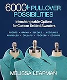 6000+ Pullover Possibilities: Interchangeable Options for Custom Knitted Sweaters by Melissa Leapman