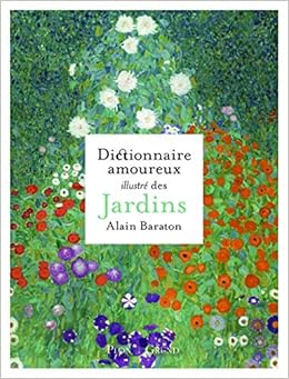 Amazon Com Dictionnaire Amoureux Illustre Des Jardins French Edition 9782324027185 Baraton Alain Books