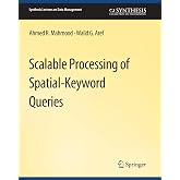 Scalable Processing of Spatial-Keyword Queries (Synthesis Lectures on Data Management)