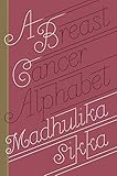 A Breast Cancer Alphabet by Madhulika Sikka