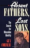 Absent Fathers, Lost Sons: The Search for Masculine Identity