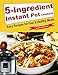 5-Ingredient Instant Pot Cookbook: Easy Recipes for Fast & Healthy Meals. by Sophie Brown