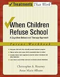 When Children Refuse School: A Cognitive-Behavioral Therapy Approach Parent Workbook (Treatments That Work)